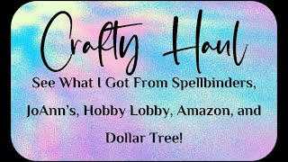 Combined Haul  JoAnn's, Spellbinders, Amazon, Hobby Lobby, Dollar Tree