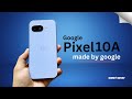 Google Pixel 10a First Look, Features, Specs, Price, Release Date
