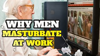 Why Do So Many Men Often Masturbate At Work