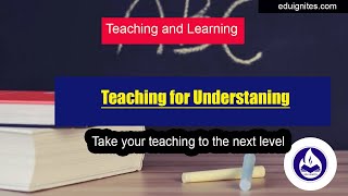 Teaching For Understanding  By Edu Ignites.