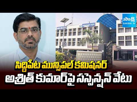 Siddipet Municipal Commissioner Ashrith Kumar suspended | @SakshiTV - SAKSHITV