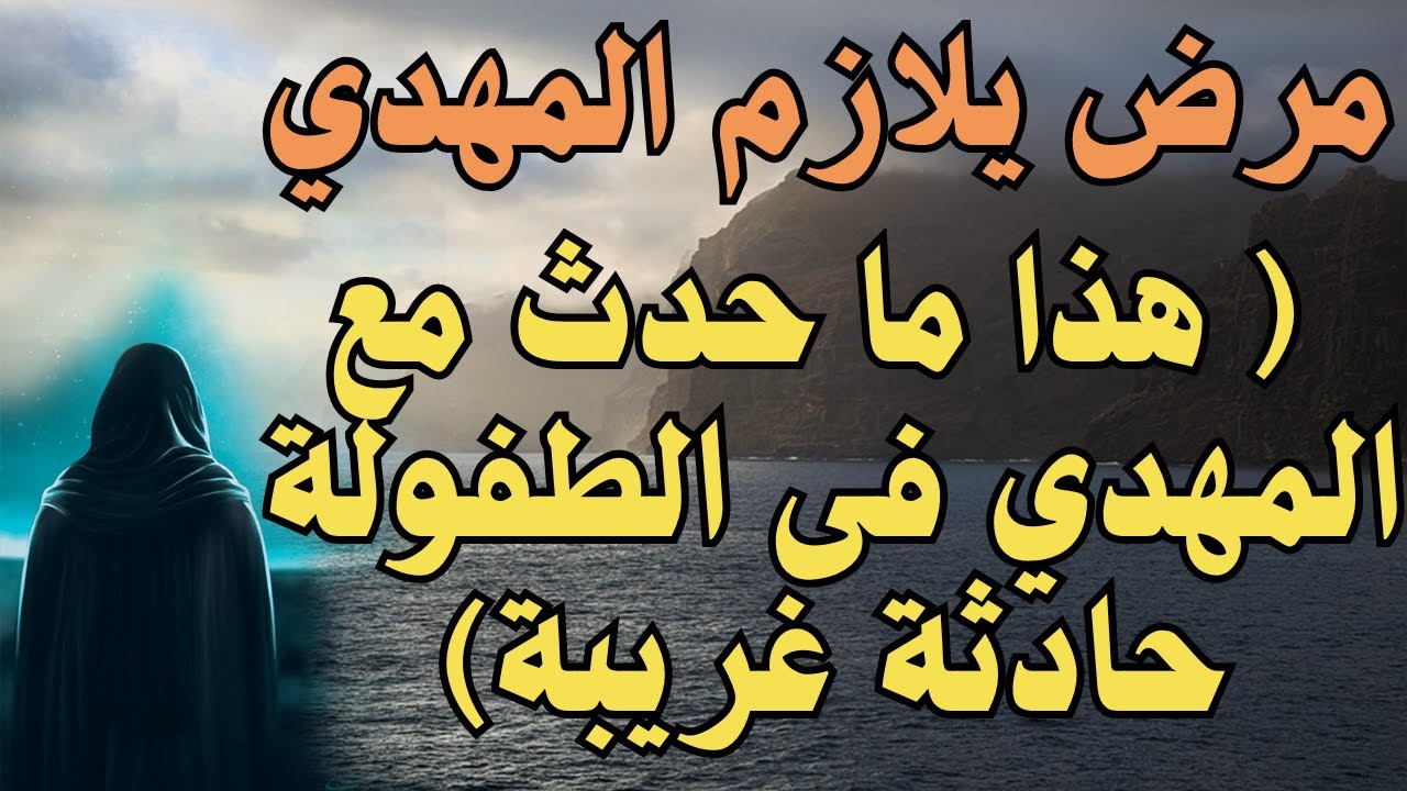 مرض يلازم المهدي ـــ ( هذا ما حدث مع المهدي فى الطفولة  حادثة غريبة) ــ لا يعلم تفسيرها إلا هو