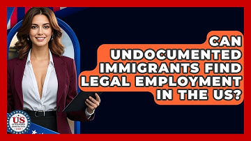 Can Undocumented Immigrants Find Legal Employment In The US? - US Citizenship Immigration Guide