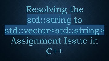 Resolving the std::string to std::vector std::string  Assignment Issue in C++