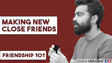Friendship 101 – Making new close friends