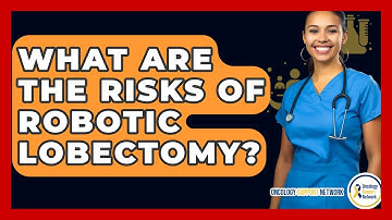 What Are The Risks Of Robotic Lobectomy? - Oncology Support Network