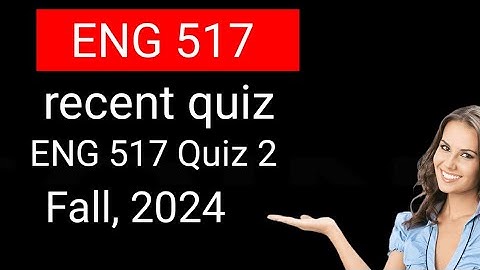 Eng517 Quiz 2 recently 2024/ 20 May 2024/Eng 517Quiz 2, 2024