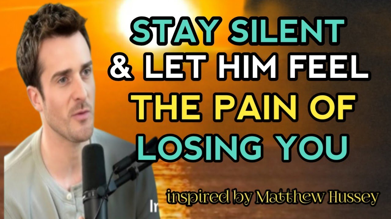STAY SILENT & LET HIM FEEL THE PAIN OF LOSING YOU// inspired by Matthew Hussey