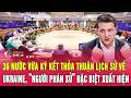 36 nước vừa ký kết thỏa thuận lịch sử về Ukraine, “người phán xử” đặc biệt xuất hiện