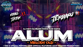 Dj Alum X Melody Old Party Viral Tiktok Slowbass Cocok Buat Santai  Sksb  Ft Agoy Remixer 