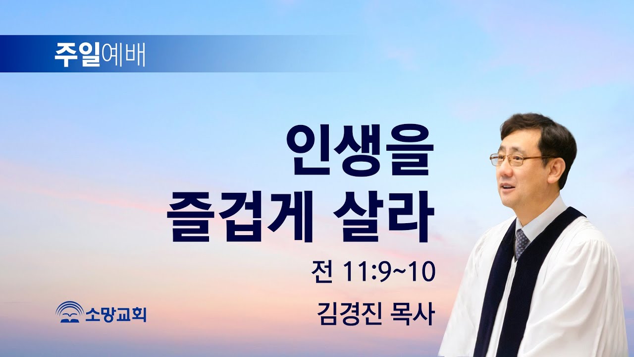 [소망교회] 인생을 즐겁게 살라 / 전 11:9~10 / 주일설교 / 김경진 목사 / 20231217