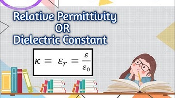 RELATIVE PERMITTIVITY OR DIELECTRIC CONSTANT | CLASS- 12 | PHYSICS 