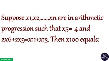 Suppose x1,x2..xn are in arithmetic progression such that x5=-4 and 2x6+2x9=x11+x13.Then x100 equals