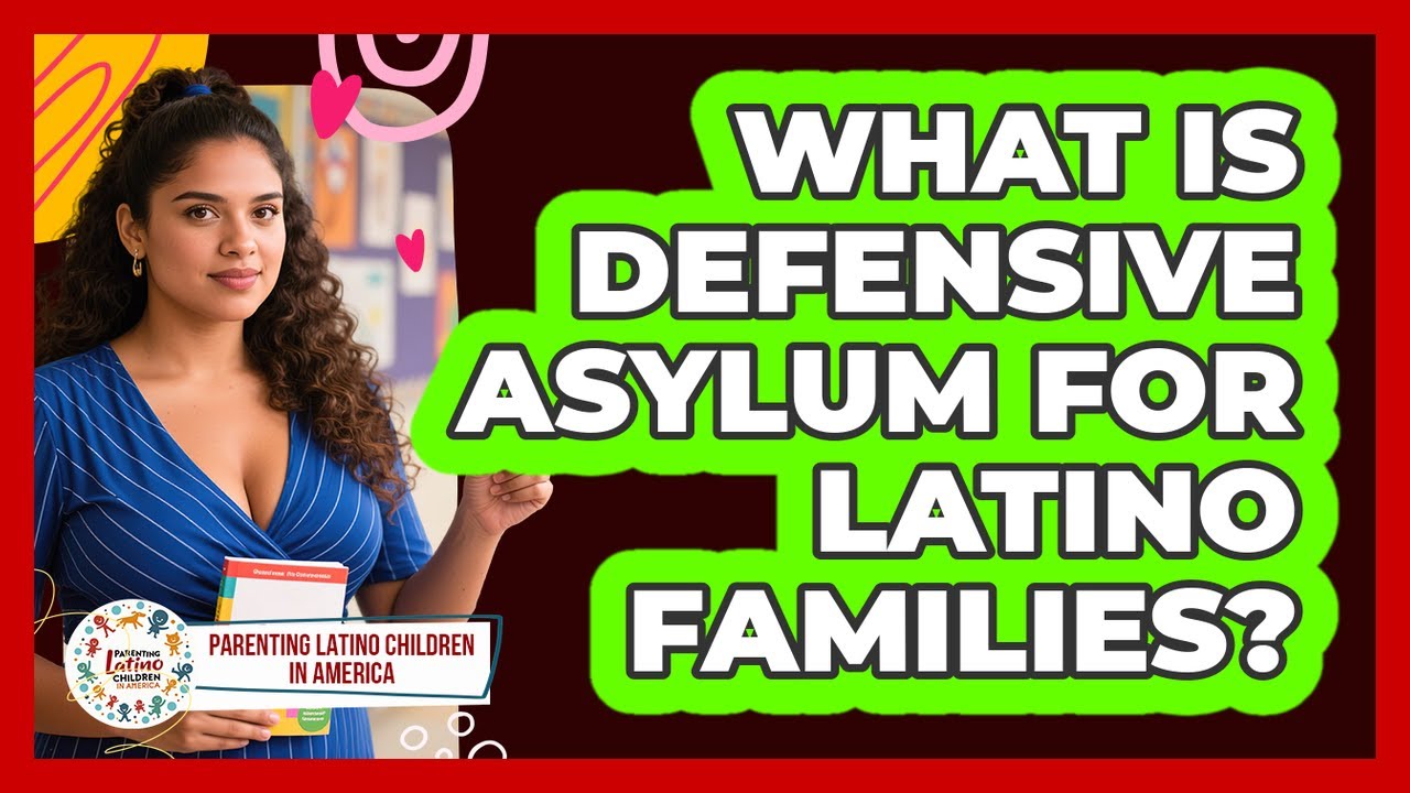 What Is Defensive Asylum For Latino Families? - Parenting Latino Children in America
