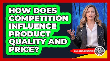How Does Competition Influence Product Quality And Price?