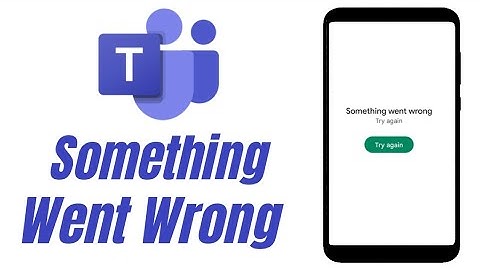Microsoft Teams Something Went Wrong Please Try Again Problem Solve