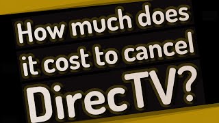 How much does it cost to cancel DirecTV?