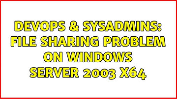 DevOps & SysAdmins: File sharing problem on Windows Server 2003 x64