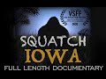 Squatch Iowa (An Original Bigfoot Documentary)- Full Length Film