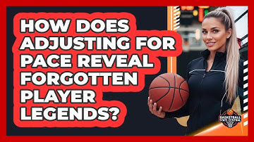 How Does **Adjusting For Pace** Reveal Forgotten Player Legends? - Basketball Stats Central
