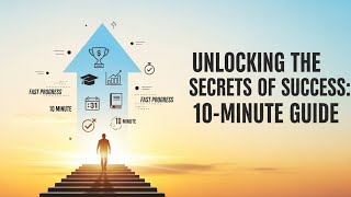 Unlocking the Secrets of Success: 10-Minute Guide