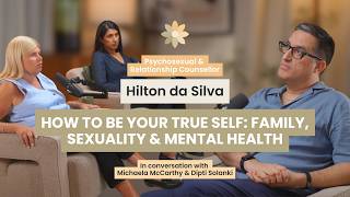 How to Be Your True Self: Family, Sexuality &amp; Mental Health | Hilton da Silva | Episode 17