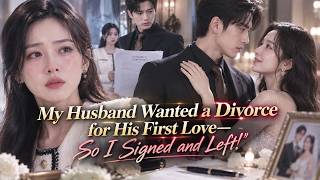 My Husband Wanted a Divorce for His First Love—So I Signed, Left, and Made Him Beg Me Back!