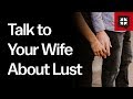 Talk to Your Wife About Lust // Ask Pastor John