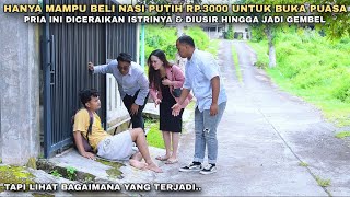 HANYA MAMPU BELI NASI PUTIH RP.3000 UNTUK BUKA PUASA PRIA INI DICERAIKAN ISTRINYA \u0026 DIUSIR‼️ternyata