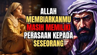 MENGAPA ALLAH MEMBIARKAN PERASAAN ITU TERUS ADA TERHADAP SESEORANG?