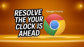 How To Resolve The Your Clock Is Ahead / Behind Error Message In Google Chrome Browser [GUIDE]