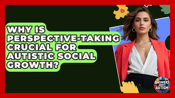 Why Is Perspective-taking Crucial For Autistic Social Growth? - Answers About Autism