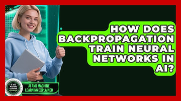 How Does Backpropagation Train Neural Networks In AI? - AI and Machine Learning Explained