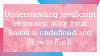 Understanding JavaScript Promises: Why Your Result is undefined and How to Fix It