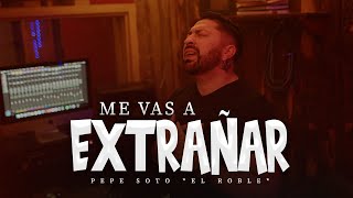 Me Vas A Extrañar - Pepe Soto El Roble
