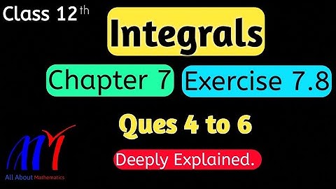Chapter 7 Integrals Exercise 7.8 ( Q4 to Q6 ) Class 12th Maths || NCERT Solution