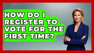 How Do I Register to Vote for the First Time | First Time Voter Expert News