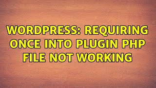 Wordpress: Requiring Once into plugin PHP File not working