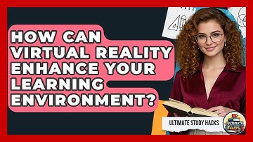 How Can Virtual Reality Enhance Your Learning Environment? - Ultimate Study Hacks