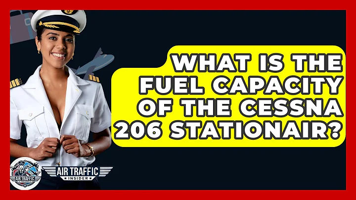 What Is The Fuel Capacity Of The Cessna 206 Stationair? - Air Traffic Insider