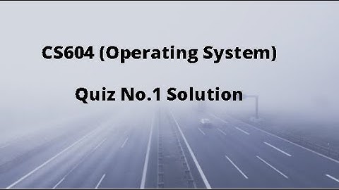 CS604 (Operating System) Quiz No.1 Solution Spring 2021