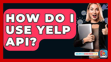How Do I Use Yelp API? - SearchEnginesHub.com