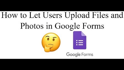 How to Let Users Upload Files and Photos in Google Forms 2022