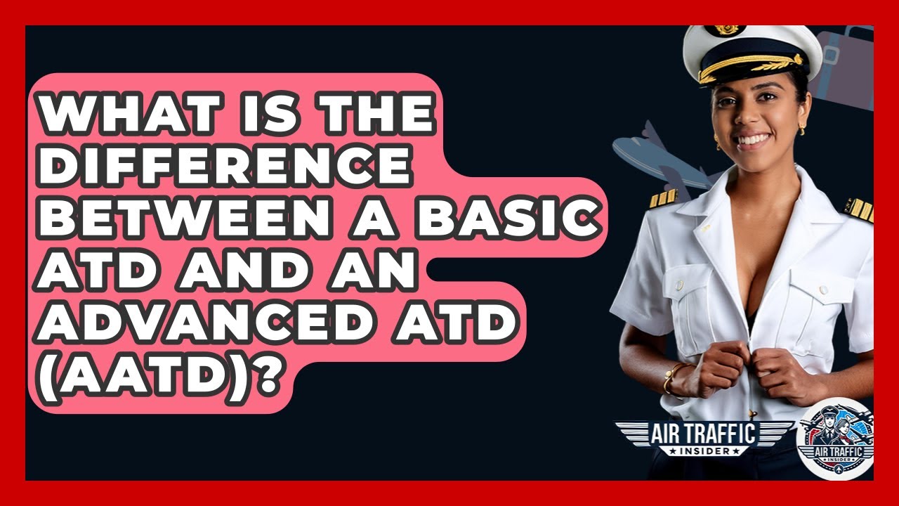 What Is The Difference Between A Basic ATD And An Advanced ATD (AATD)? - Air Traffic Insider