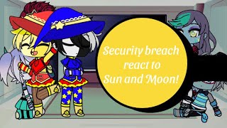 Security Breach react to Sun and Moon! ||NOT TSAMS|| Part 1?