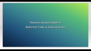 Remove unused import in Reformat Code in android studio