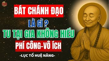 Lục Tổ Huệ Năng – Bát Chánh Đạo là gì, Muốn Tu Phải Hiểu I LỜI PHẬT GIÁC NGỘ