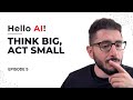 Hello AI! Think Big, Act Small (Ep.5) | Guide to ChatGPT &amp; Prompt Engineering