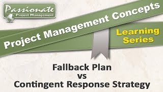 Project Management Concept #33:  Fallback Plan vs Contingent Response Strategy