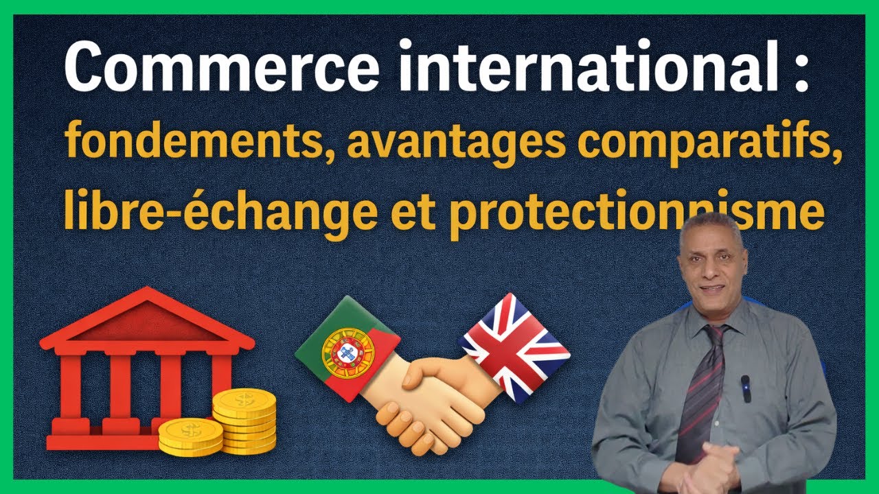 Commerce international : fondements, avantages comparatifs, libre-échange et protectionnisme.